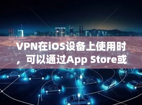 VPN在iOS设备上使用时,可以通过App Store或第三方应用商店进行操作。以下是使用VPN的iOS图文教程,帮助你更直观地理解和使用VPN功能 VPN在iOS设备上使用时,可以通过App Store或第三方应用商店进行操作。以下是使用VPN的iOS图文教程,帮助你更直观地理解和使用VPN功能