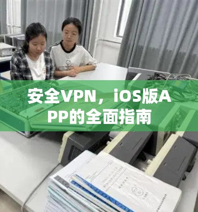 安全VPN,iOS版APP的全面指南
