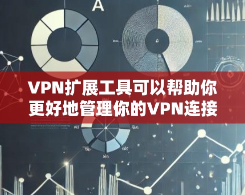 VPN扩展工具可以帮助你更好地管理你的VPN连接，优化流量，提升安全性和体验。以下是几种常见的VPN扩展工具及其功能