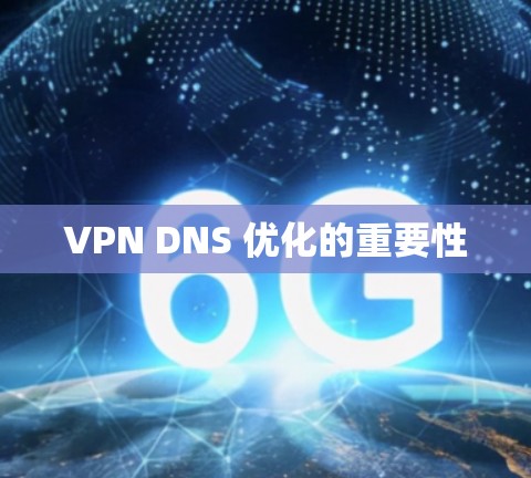 VPN DNS 优化的重要性