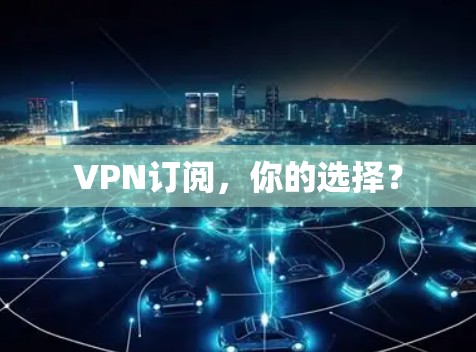 VPN订阅,你的选择? VPN订阅,你的选择?