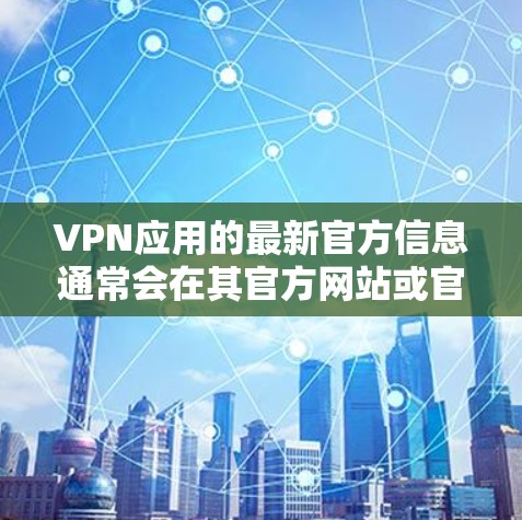 VPN应用的最新官方信息通常会在其官方网站或官方渠道发布。以下是一些常见的VPN应用（如Isolation、Netoret、NextPort和H2）可能发布的最新版本信息