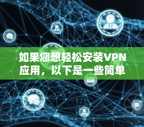 如果您想轻松安装VPN应用，以下是一些简单的方法