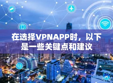 在选择VPNAPP时,以下是一些关键点和建议 在选择VPNAPP时,以下是一些关键点和建议