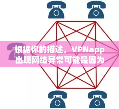根据你的描述,VPNapp出现网络异常可能是因为多种原因,如恶意软件、网络不稳定、服务器攻击等。以下是可能的解决方法 根据你的描述,VPNapp出现网络异常可能是因为多种原因,如恶意软件、网络不稳定、服务器攻击等。以下是可能的解决方法