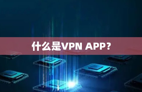 什么是VPN APP？